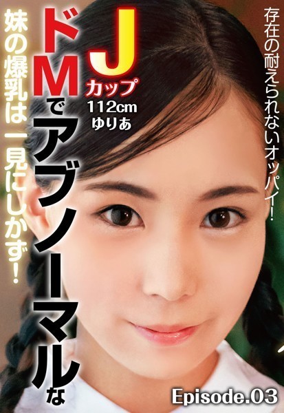 写真集|存在の耐えられないオッパイ！ドMでアブノーマルな妹の爆乳は一見にしかず！ Jカップ112cm ゆりあ Episode.03❤【—-】