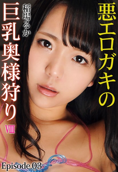 写真集|悪エロガキの巨乳奥様狩り VIII 稲場るか Episode.03❤【—-】