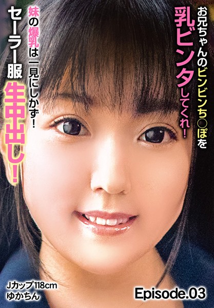 写真集|お兄ちゃんのビンビンち○ぽを乳ビンタしてくれ！ 妹の爆乳は一見にしかず！セーラー服生中出し！Jカップ118cm ゆかちん Episode.03❤【チェリーズ】