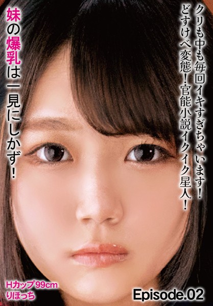 写真集|クリも中も毎回イキすぎちゃいます！どすけべ変態！官能小説イクイク星人！ 妹の爆乳は一見にしかず！Hカップ99cm りほっち Episode.02❤【チェリーズ】