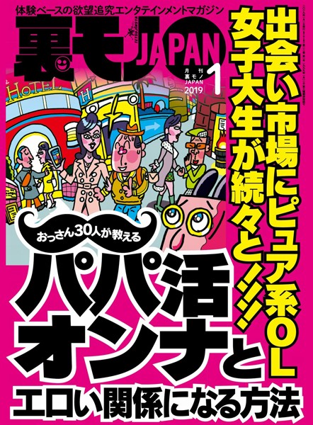 月刊誌|裏モノJAPAN 2019年1月号 ★特集★出会い市場にピュア系OL 女子大生が続々と！！！おっさん30人が教えるパパ活オンナとエロい関係になる方法❤【鉄人社編集部】