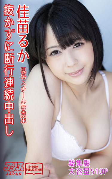 写真集|抜かずに断行連続中出し 総集版 佳苗るか アリスJAPAN電子書籍写真集❤【アリスJAPAN電子書籍写真集】