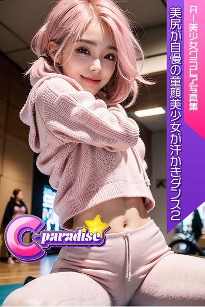 写真集|美尻が自慢の童顔美少女が汗かきダンス2 AI美小女グラビア写真集【C-Paradise】❤【C-Paradise】