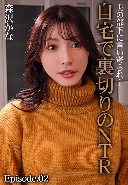 写真集|夫の部下に言い寄られ…自宅で裏切りのNTR 森沢かな Episode.02❤【MAXING】