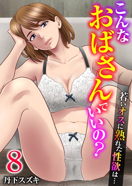 単話|こんなおばさんでいいの？〜若いオスに熟れた性欲は…〜 8巻【私の妊活】❤【丹下スズキ】