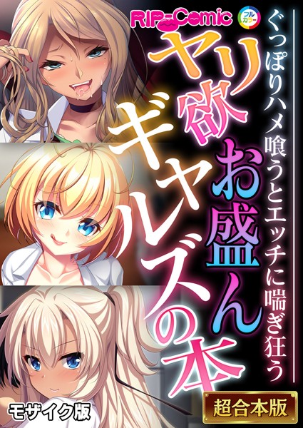 フルカラー|ヤリ欲お盛んギャルズの本 〜ぐっぽりハメ喰うとエッチに喘ぎ狂う〜【超合本シリーズ】 モザイク版❤【BENETTY】