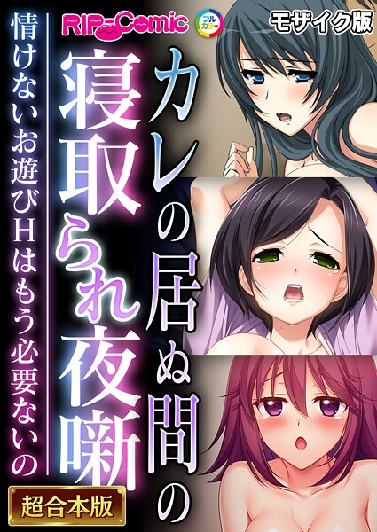 フルカラー|カレの居ぬ間の寝取られ夜噺 〜情けないお遊びHはもう必要ないの〜【超合本シリーズ】 モザイク版❤【BENETTY】
