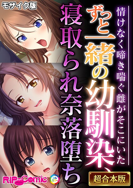 フルカラー|ずっと一緒の幼馴染、寝取られ奈落堕ち 〜情けなく啼き喘ぐ雌がそこにいた〜【超合本シリーズ】 モザイク版❤【BENETTY】