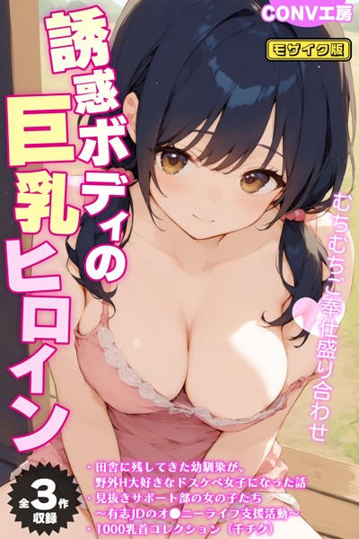 単行本|【全3作収録】誘惑ボディの巨乳ヒロイン 〜むちむちご奉仕盛り合わせ〜 モザイク版❤【CONV工房】